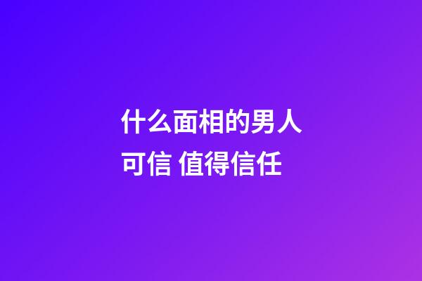 什么面相的男人可信 值得信任